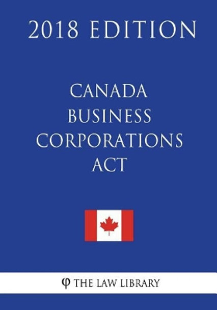 Canada Business Corporations Act (Canada) - 2018 Edition by The Law Library 9781986066433