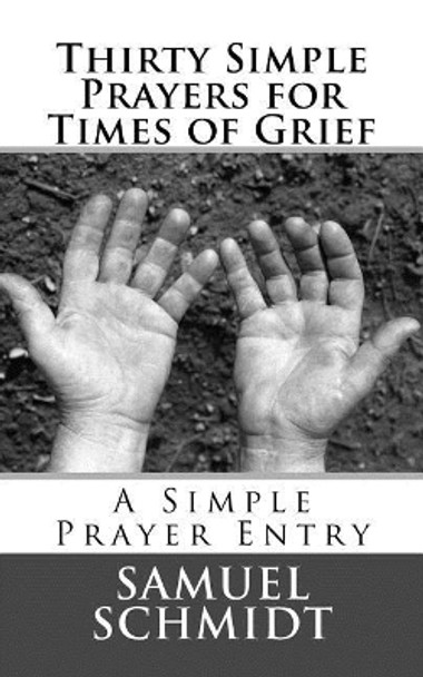 Thirty Simple Prayers for Times of Grief by Samuel Lee Schmidt 9781977668424