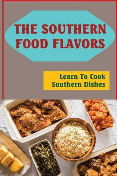 The Southern Food Flavors: Learn To Cook Southern Dishes by Frederic Schickel 9798423381264