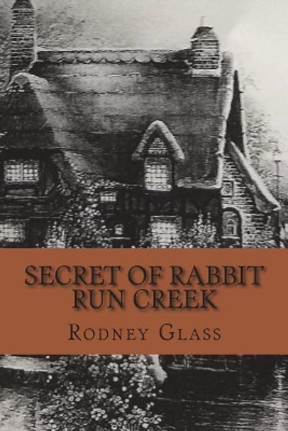 Secret of Rabbit Run Creek by Rodney Glass 9781722718114