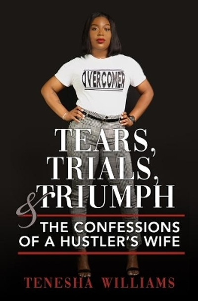 Tears, Trials, & Triumph: The Confessions of a Hustler's Wife by Tenesha Williams 9798686347786