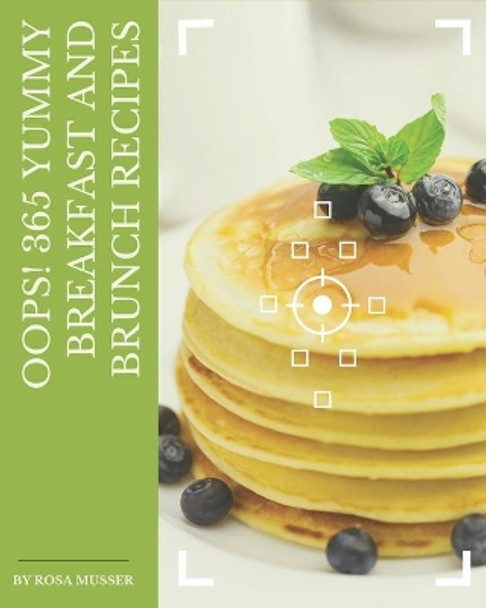 Oops! 365 Yummy Breakfast and Brunch Recipes: Yummy Breakfast and Brunch Cookbook - The Magic to Create Incredible Flavor! by Rosa Musser 9798684357565