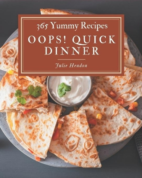 Oops! 365 Yummy Quick Dinner Recipes: Enjoy Everyday With Yummy Quick Dinner Cookbook! by Julie Hendon 9798684375491