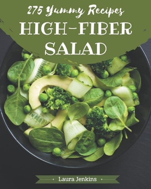 275 Yummy High-Fiber Salad Recipes: More Than a Yummy High-Fiber Salad Cookbook by Laura Jenkins 9798684437816