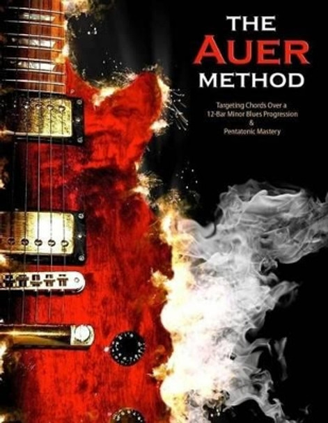 The Auer Method: a Modern method for Targeting Chords and Pentatonic Mastery by Brian E Auer 9781515336730