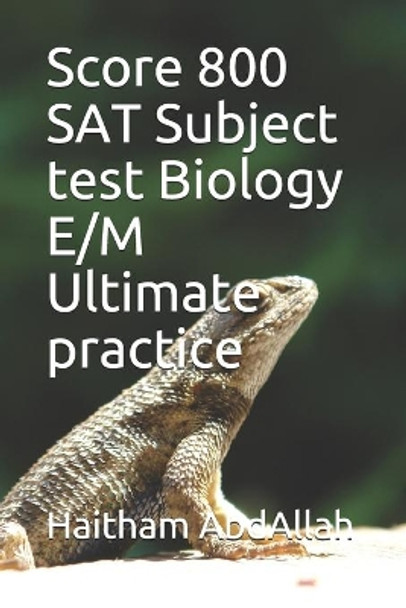 Score 800 SAT Subject test Biology E/M Ultimate practice by Haitham Abdallah Megahed 9798669019495