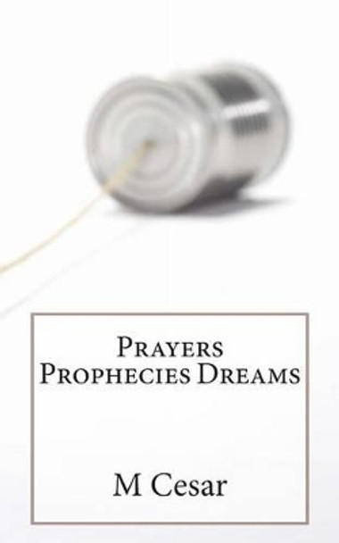 Prayers Prophecies Dreams by M Cesar 9781494949808