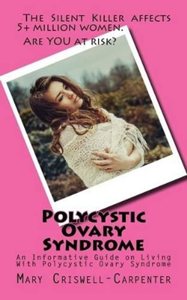 Polycystic Ovary Syndrome: An Informative Guide on Living With Polycystic Ovary Syndrome by Mary Criswell-Carpenter 9781523631100