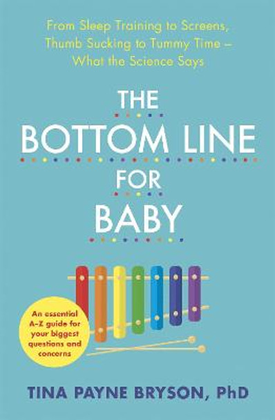 The Bottom Line for Baby: From Sleep Training to Screens, Thumb Sucking to Tummy Time--What the Science Says by Tina Payne Bryson