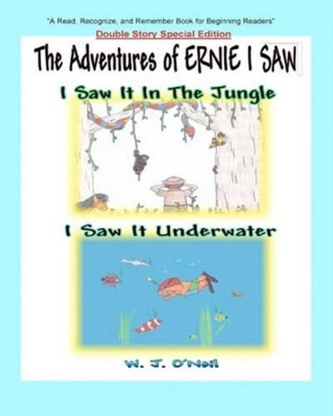 The Adventures of Ernie I Saw: I Saw It In The Jungle / I Saw It Underwater by W J O'Neil 9781450595582