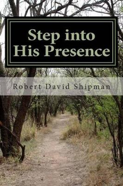Step into His Presence: A Prophetic Perspective by Robert David Shipman 9781484825228