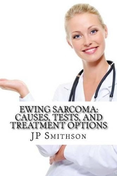 Ewing Sarcoma: Causes, Tests, and Treatment Options by Arnold Stein MD 9781500784805