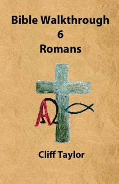 Bible Walkthrough - 6 - Romans by Cliff Taylor 9781502799456