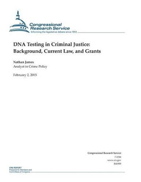 DNA Testing in Criminal Justice: Background, Current Law, and Grants by Congressional Research Service 9781508432302
