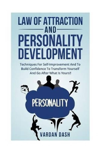 Law of attraction and Personality Development: Techniques For Self-Improvement And To Build Confidence To Transform Yourself And Go After What Is Yours!! by Vardan Dash 9781530737628