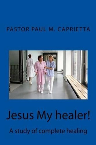 Jesus My Healer! by Paul Michael Caprietta 9781533395016
