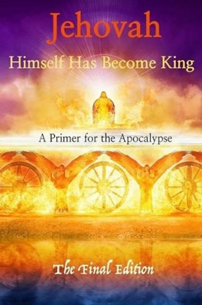 Jehovah Himself Has Become King: A Primer for the Apocalypse by Robert King 9781532717697