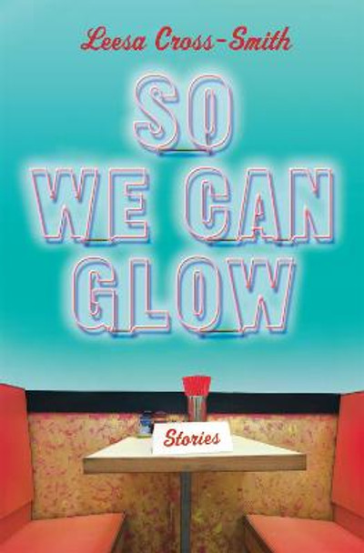So We Can Glow: Stories by Leesa CrossSmith