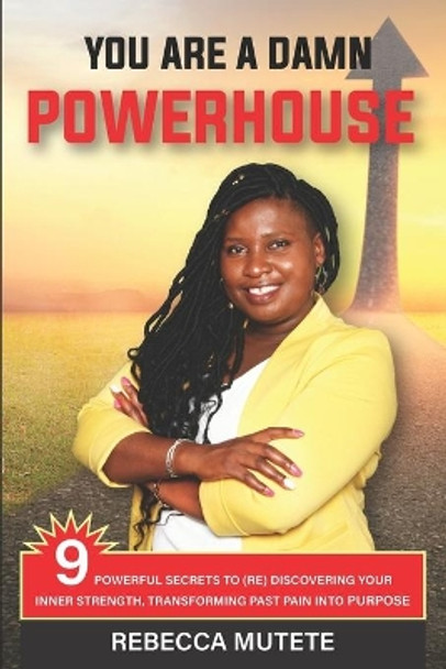 You Are a Damn Powerhouse: 9 Powerful Secrets to (Re)Discovering Your Inner-Strength and Transforming Past Pain Into Purpose by Betty Ogiel 9781777407209