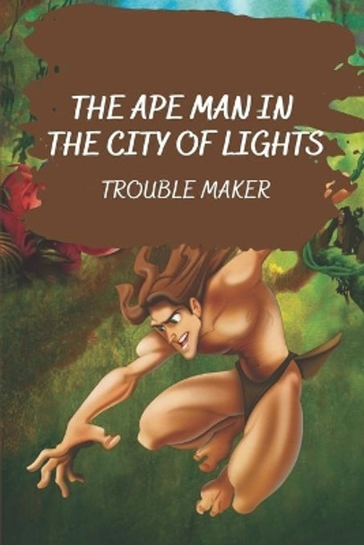 The Ape Man In The City Of Lights: Trouble Maker: Adventures Of Tarzan Novel by Virgen Stary 9798540675079