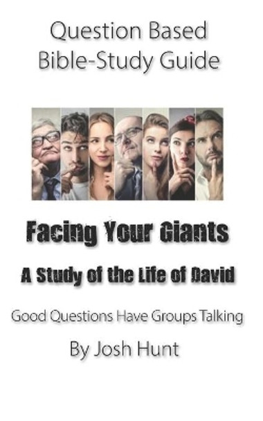 Question-based Bible Study Guide -- Facing Your Giants (A Study of the Life of David): Good Questions Have Groups Talking by Josh Hunt 9798651770953