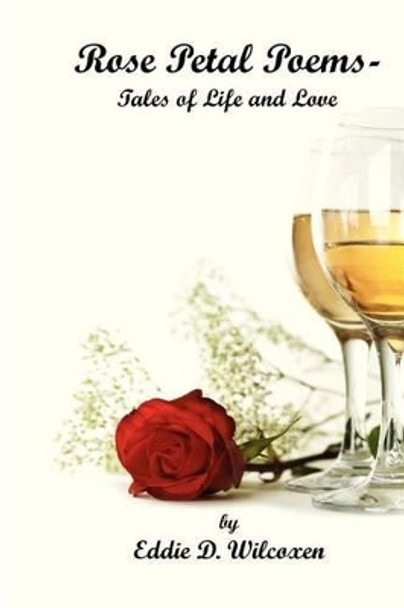 Rose Petal Poems - Tales of Life and Love by Eddie D Wilcoxen 9781934483145