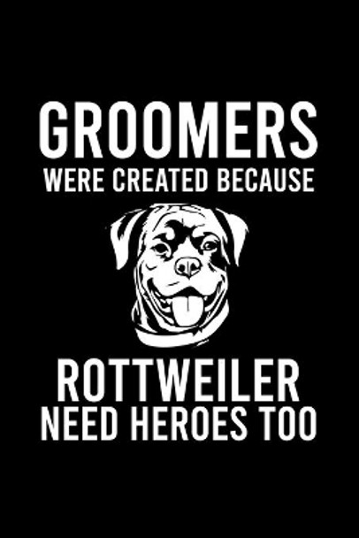 Groomers Were Created Because Rottweiler Need Heroes Too: Cute Rottweiler Default Ruled Notebook, Great Accessories & Gift Idea for Rottweiler Owner & Lover.Default Ruled Notebook With An Inspirational Quote. by Creative Dog Design 9781698208701