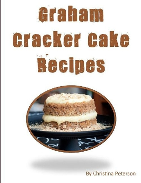 Graham Cracker Cake Recipes: Each title has a note page following to make comments. by Christina Peterson 9781790197828