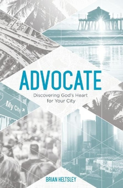 Advocate: Discovering God's Heart For Your City by Brian Heltsley 9781734106800