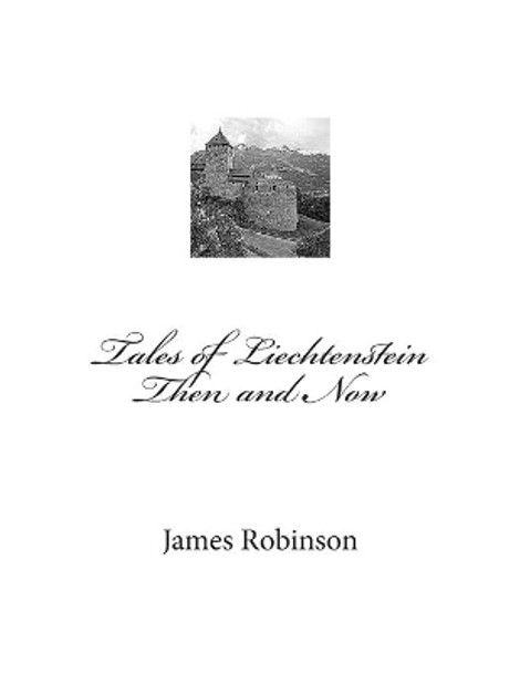 Tales of Liechtenstein Then and Now by James Foster Robinson 9781499793864