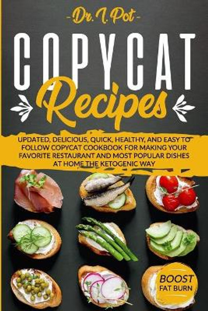 Copycat Recipes: Updated, Delicious, Quick, Healthy, and Easy to Follow Copycat Cookbook For Making Your Favorite Restaurant and Most Popular Dishes At Home The Ketogenic Way! by I Pot 9798654800107