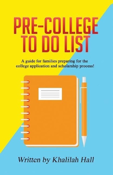 Pre-College To Do List: A guide for families preparing for the college application and scholarship process! by Khalilah Hall 9781979616164