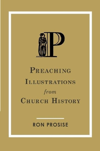 Preaching Illustrations from Church History by Ron Prosise 9781934952238