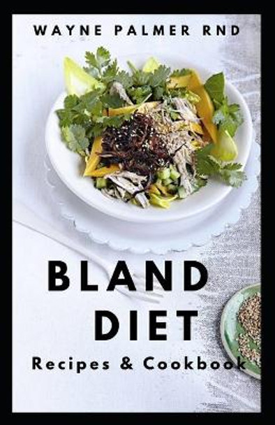 Bland Diet Recipes & Cookbook: The Ultimate Book Guide on Bland Diet and How to Use Recipes for Upset Stomach And Lose Weight by Wayne Palmer Rnd 9798564245548
