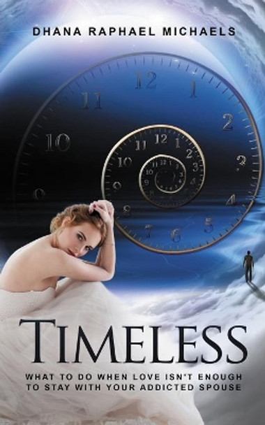 Timeless: What to do When Love Isn't Enough to Stay with Your Addicted Spouse by Dhana Raphael Michaels 9798563432086