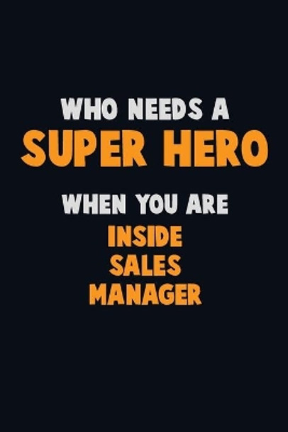 Who Need A SUPER HERO, When You Are Inside Sales Manager: 6X9 Career Pride 120 pages Writing Notebooks by Emma Loren 9781712613344