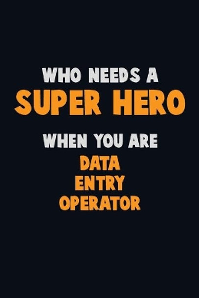 Who Need A SUPER HERO, When You Are Data Entry Operator: 6X9 Career Pride 120 pages Writing Notebooks by Emma Loren 9781670341822