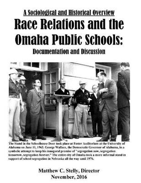 A Sociological and Historical Overview Race Relations and the Omaha Public Schoo: Documentation and Discussion by Matthew C Stelly 9781979200059