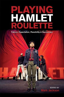 Playing HAMLET Roulette: Failure, Expectation, Possibility & Democracy by Mark Jackson 9781941704141