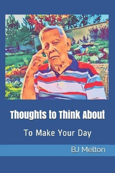 Thoughts to Think About: To Make Your Day by B J Melton 9798571839440