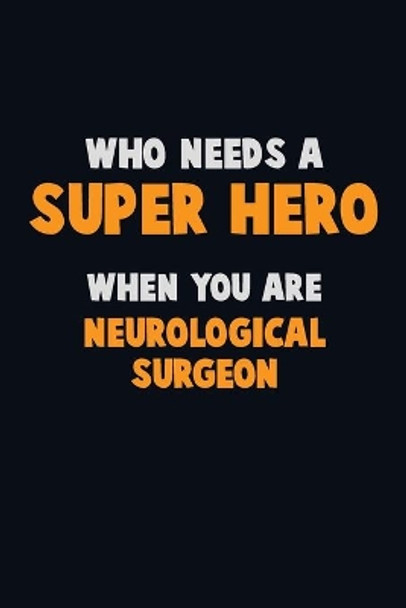 Who Need A SUPER HERO, When You Are Neurological surgeon: 6X9 Career Pride 120 pages Writing Notebooks by Emma Loren 9781672700559