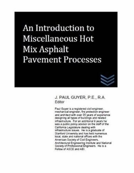 An Introduction to Miscellaneous Hot Mix Asphalt Pavement Processes by J Paul Guyer 9781515252382