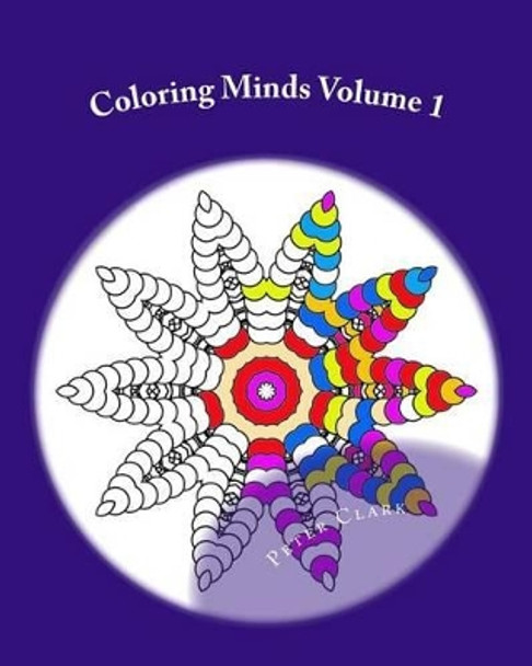 Coloring Minds: 60 Mandala Images to Relax the Mind Vol 1 by Peter Clark 9781522737889