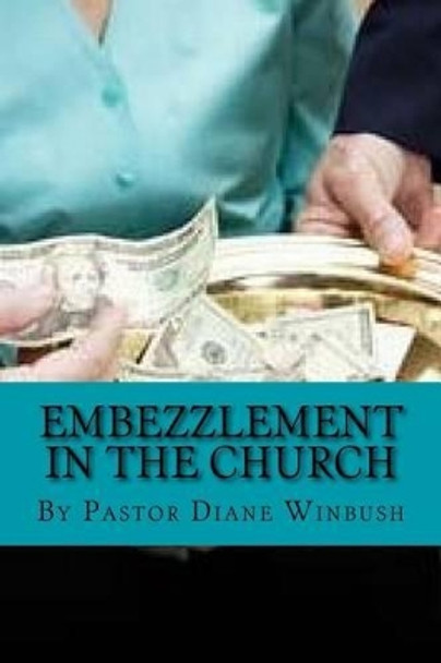 Embezzlement in The Church: Learning How to Identify Theft in the Church by Diane M Winbush 9781523454396