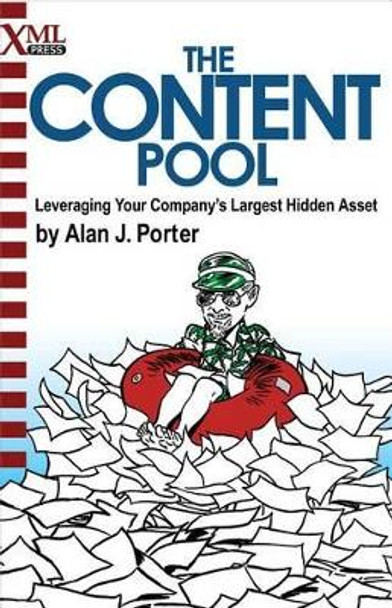 The Content Pool: Leveraging Your Company's Largest Hidden Asset by Alan J Porter 9781937434014