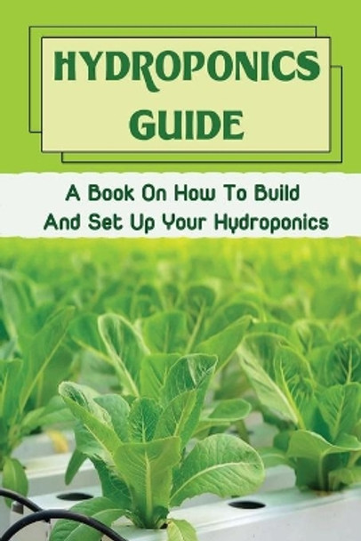 Hydroponics Guide: A Book On How To Build And Set Up Your Hydroponics: Hydroponic Grow System by Lowell Severo 9798466975840