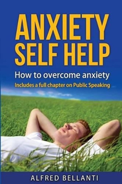 Anxiety Self Help: How to overcome anxiety by Alfred Robert Bellanti 9781539129523