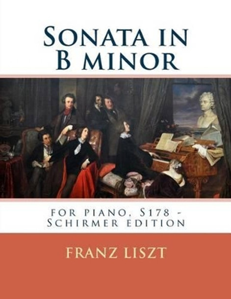 Sonata in B Minor: For Piano, S178 - Schirmer Edition by Franz Liszt 9781539547891