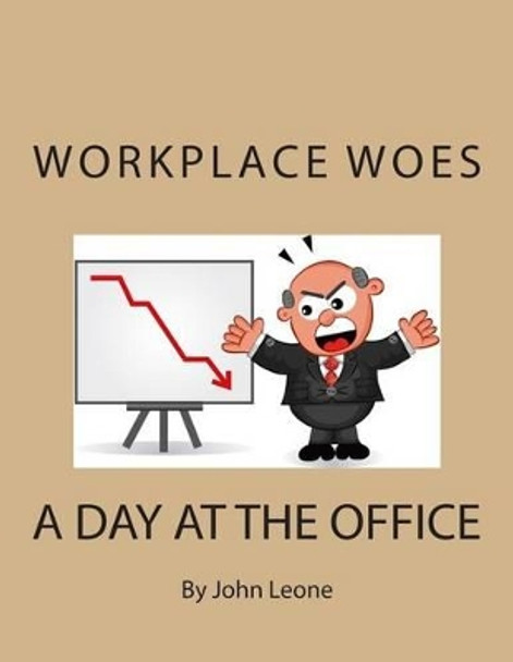 Workplace Woes: A Day at the Office by John Leone 9781508596561