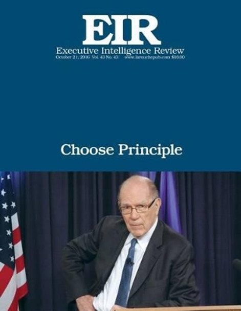 Choose Principle: Executive Intelligence Review; Volume 43, Issue 43 by Lyndon H Larouche Jr 9781541235700